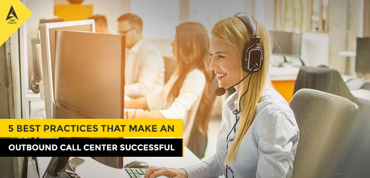 5 Best Practices That Make an Outbound Call Center Successful
