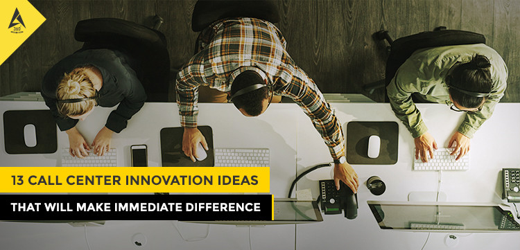 13 Call Center Innovation Ideas That Will Make Immediate Difference